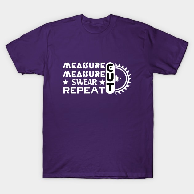 Carpenter - Measure Measure Cut Swear Repeat T-Shirt by JunThara